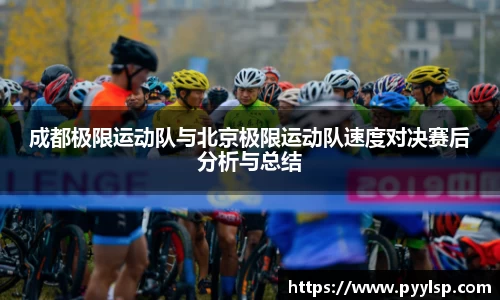 成都极限运动队与北京极限运动队速度对决赛后分析与总结