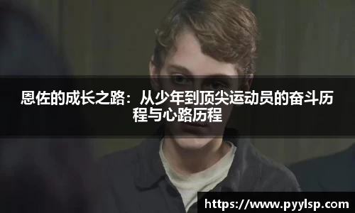恩佐的成长之路：从少年到顶尖运动员的奋斗历程与心路历程